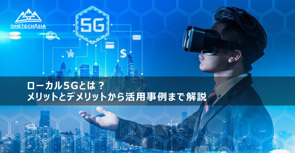 ローカル5Gとは？メリットとデメリットから活用事例まで解説